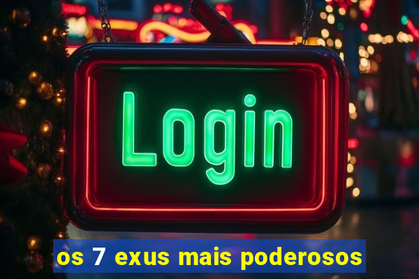 os 7 exus mais poderosos