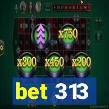 bet 313