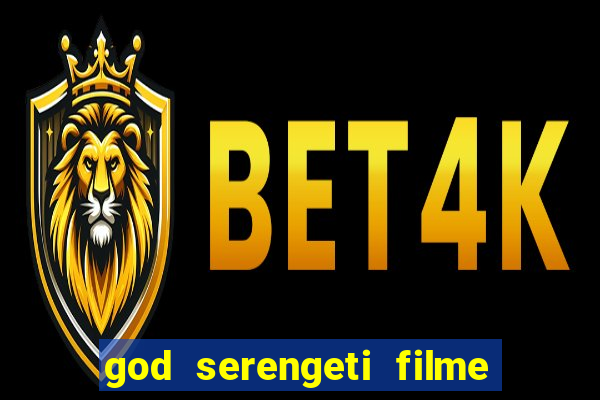 god serengeti filme completo dublado