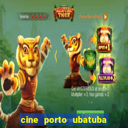 cine porto ubatuba filmes em cartaz