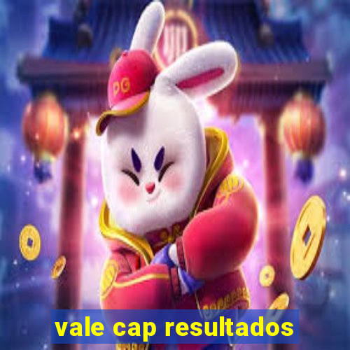 vale cap resultados