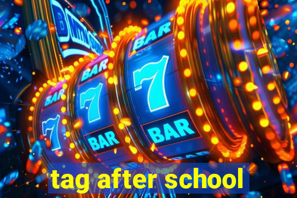 tag after school