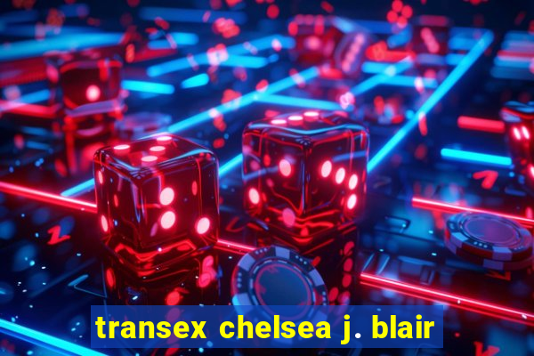 transex chelsea j. blair