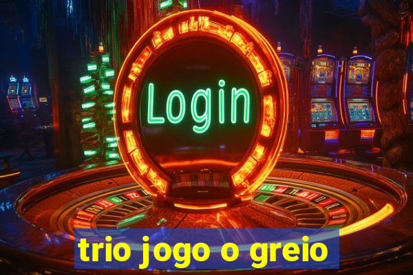 trio jogo o greio