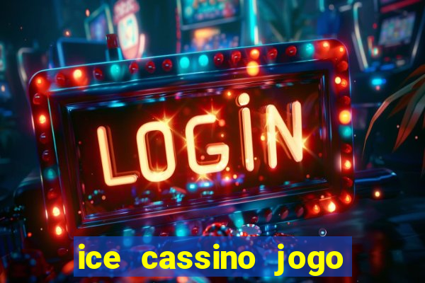 ice cassino jogo de aposta