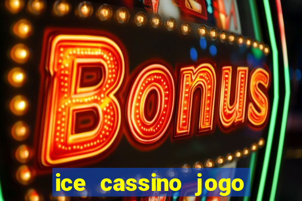 ice cassino jogo de aposta