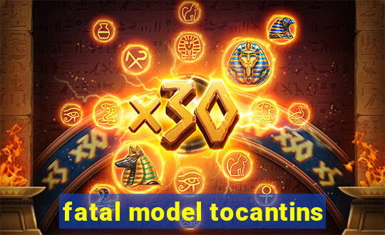 fatal model tocantins