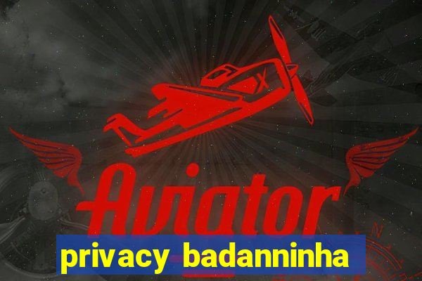 privacy badanninha