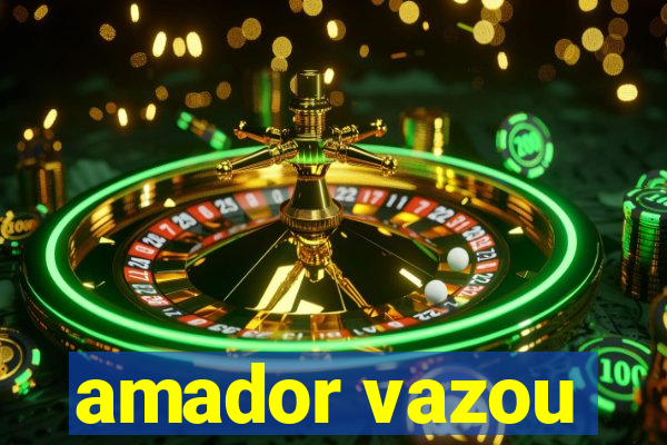 amador vazou