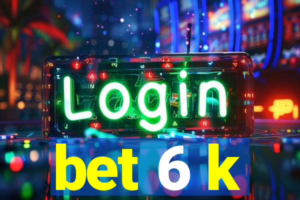 bet 6 k