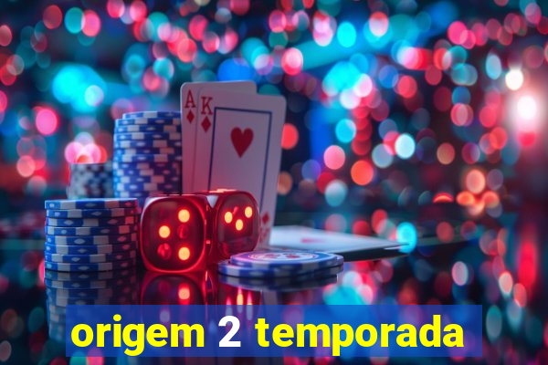 origem 2 temporada