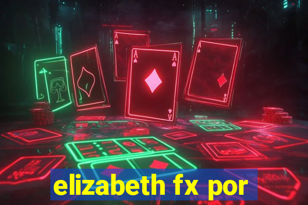 elizabeth fx por