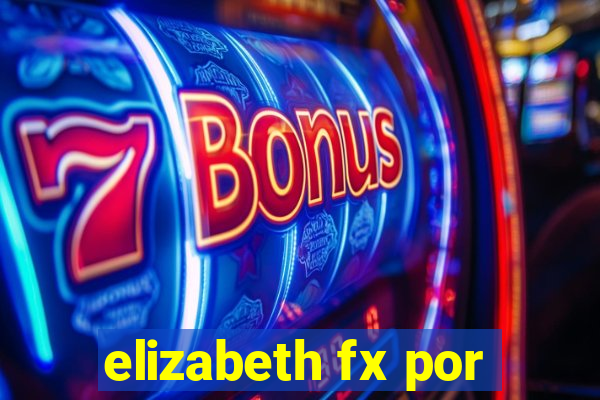 elizabeth fx por