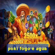 poki fogo e agua