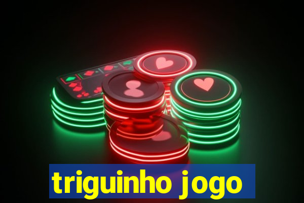 triguinho jogo