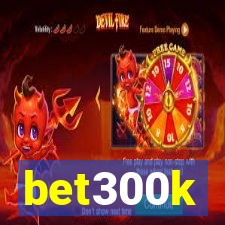 bet300k