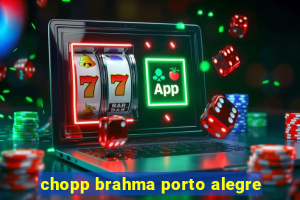 chopp brahma porto alegre