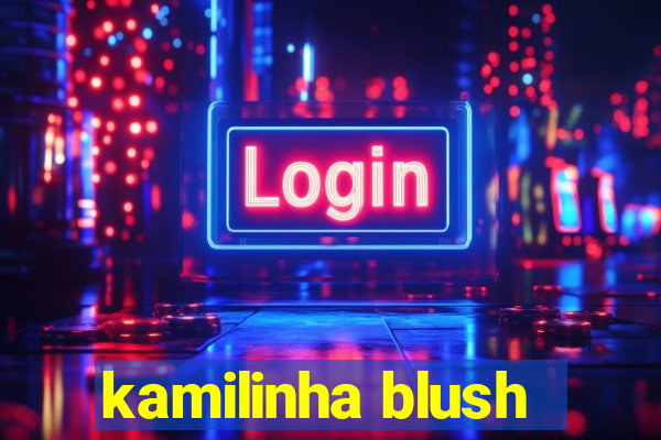 kamilinha blush