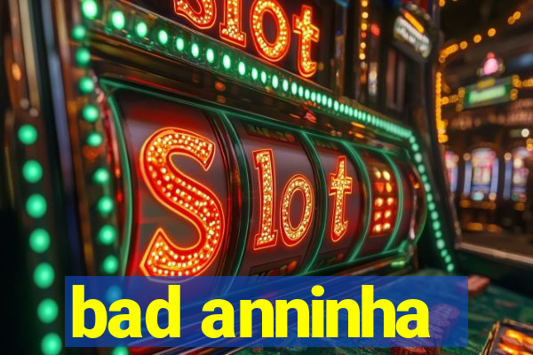 bad anninha