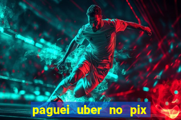 paguei uber no pix e nao achou motorista