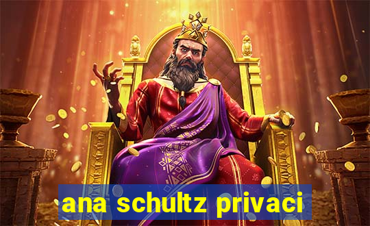 ana schultz privaci