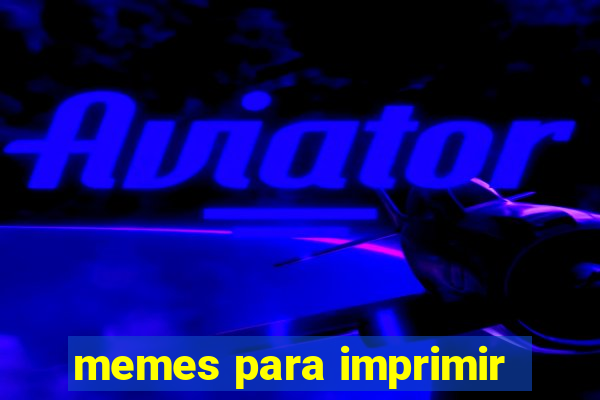 memes para imprimir