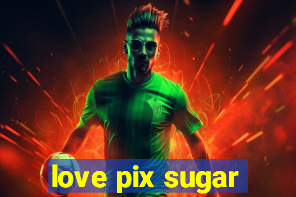 love pix sugar