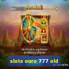 slots ouro 777 old