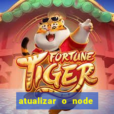 atualizar o node no windows