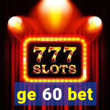 ge 60 bet