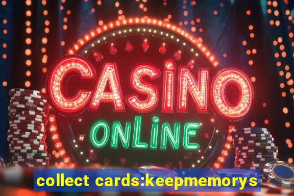 collect cards:keepmemorys