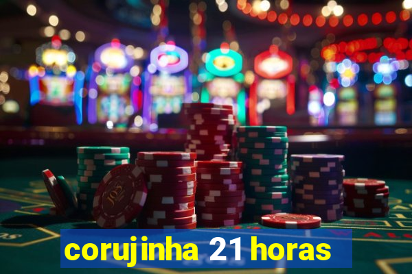 corujinha 21 horas