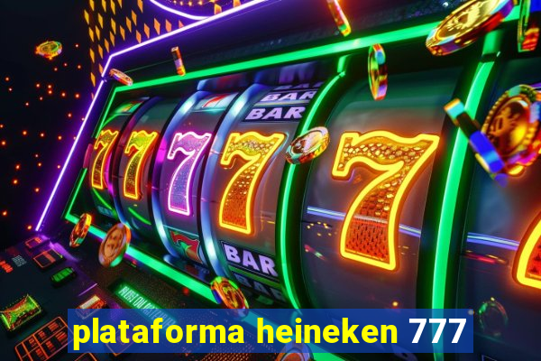 plataforma heineken 777