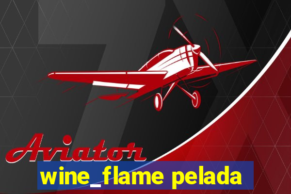 wine_flame pelada