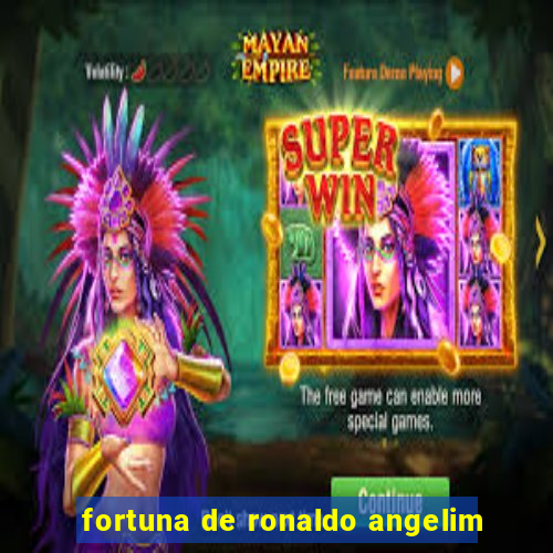 fortuna de ronaldo angelim