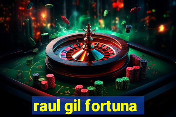 raul gil fortuna