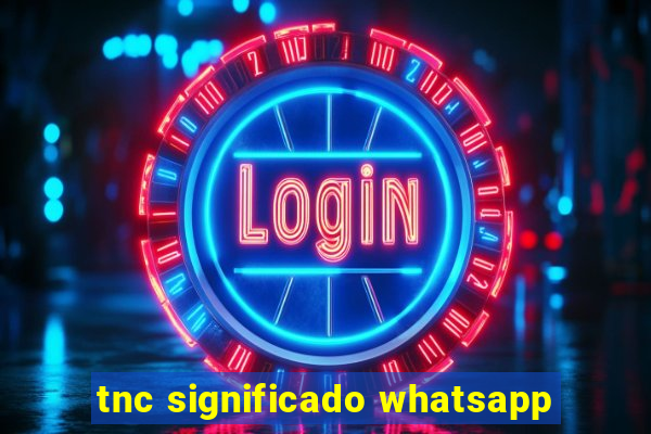 tnc significado whatsapp