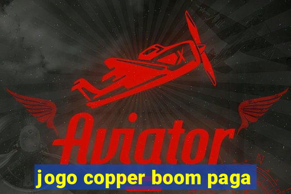 jogo copper boom paga