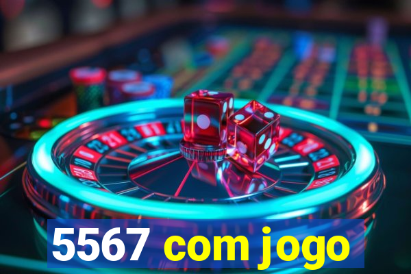 5567 com jogo