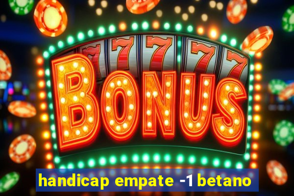 handicap empate -1 betano