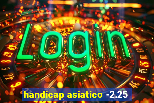 handicap asiatico -2.25