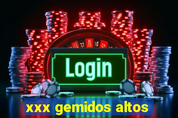 xxx gemidos altos