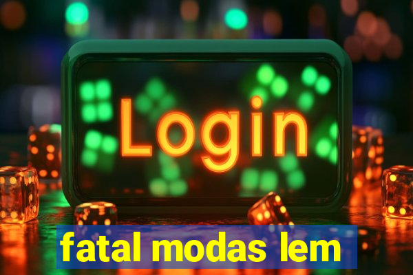 fatal modas lem