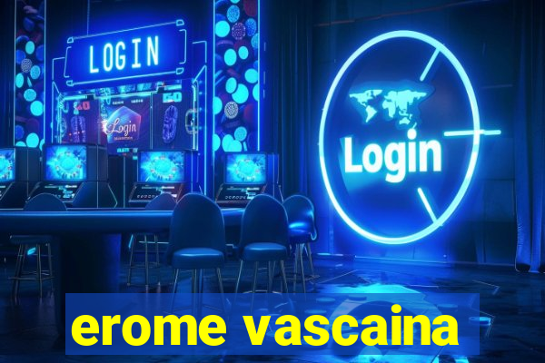 erome vascaina