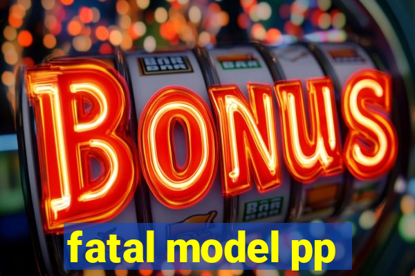 fatal model pp