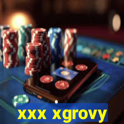 xxx xgrovy