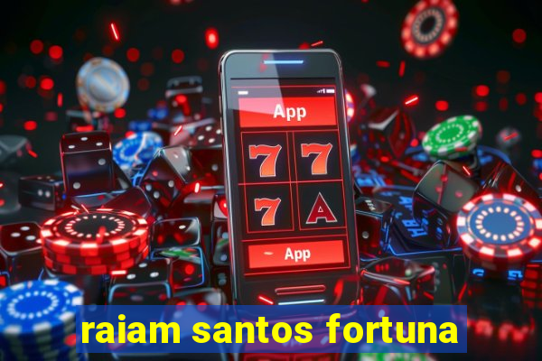 raiam santos fortuna