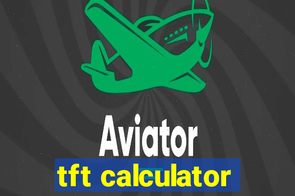 tft calculator