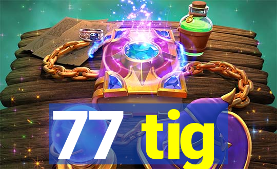 77 tig