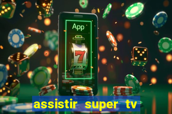 assistir super tv ao vivo